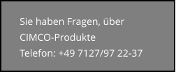 Sie haben Fragen, über CIMCO-Produkte Telefon: +49 7127/97 22-37