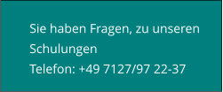 Sie haben Fragen, zu unseren Schulungen Telefon: +49 7127/97 22-37